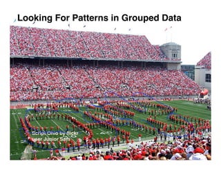 Looking For Patterns in Grouped Data




   Script Ohio by ﬂickr
   user Junior Sam
 