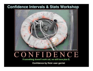 Conﬁdence Intervals & Stats Workshop




            Conﬁdence by ﬂickr user gerriet
 