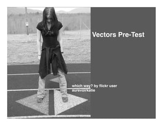Vectors Pre-Test




which way? by ﬂickr user
aurevoirkatie
 