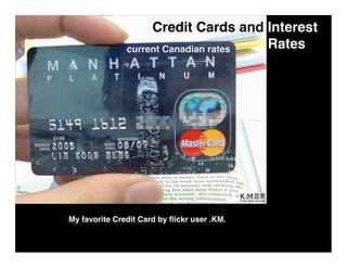 Credit Cards and Interest
                                      Rates
               current Canadian rates




My favorite Credit Card by ﬂickr user .KM.
 