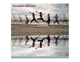 Transition Matrices




                      jump.in.motion
 