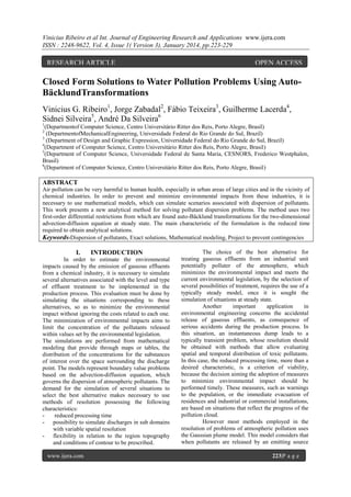 Vinicius Ribeiro et al Int. Journal of Engineering Research and Applications www.ijera.com
ISSN : 2248-9622, Vol. 4, Issue 1( Version 3), January 2014, pp.223-229

RESEARCH ARTICLE

OPEN ACCESS

Closed Form Solutions to Water Pollution Problems Using AutoBäcklundTransformations
Vinicius G. Ribeiro1, Jorge Zabadal2, Fábio Teixeira3, Guilherme Lacerda4,
Sidnei Silveira5, André Da Silveira6
1

(Departmentof Computer Science, Centro Universitário Ritter dos Reis, Porto Alegre, Brasil)
(DepartmentofMechanicalEngineering, Universidade Federal do Rio Grande do Sul, Brazil)
3
(Department of Design and Graphic Expression, Universidade Federal do Rio Grande do Sul, Brazil)
4
(Department of Computer Science, Centro Universitário Ritter dos Reis, Porto Alegre, Brasil)
5
(Department of Computer Science, Universidade Federal de Santa Maria, CESNORS, Frederico Westphalen,
Brasil)
6
(Department of Computer Science, Centro Universitário Ritter dos Reis, Porto Alegre, Brasil)
2

ABSTRACT
Air pollution can be very harmful to human health, especially in urban areas of large cities and in the vicinity of
chemical industries. In order to prevent and minimize environmental impacts from these industries, it is
necessary to use mathematical models, which can simulate scenarios associated with dispersion of pollutants.
This work presents a new analytical method for solving pollutant dispersion problems. The method uses two
first-order differential restrictions from which are found auto-Bäcklund transformations for the two-dimensional
advection-diffusion equation at steady state. The main characteristic of the formulation is the reduced time
required to obtain analytical solutions.
Keywords-Dispersion of pollutants, Exact solutions, Mathematical modeling, Project to prevent contingencies

I.

INTRODUCTION

In order to estimate the environmental
impacts caused by the emission of gaseous effluents
from a chemical industry, it is necessary to simulate
several alternatives associated with the level and type
of effluent treatment to be implemented in the
production process. This evaluation must be done by
simulating the situations corresponding to these
alternatives, so as to minimize the environmental
impact without ignoring the costs related to each one.
The minimization of environmental impacts aims to
limit the concentration of the pollutants released
within values set by the environmental legislation.
The simulations are performed from mathematical
modeling that provide through maps or tables, the
distribution of the concentrations for the substances
of interest over the space surrounding the discharge
point. The models represent boundary value problems
based on the advection-diffusion equation, which
governs the dispersion of atmospheric pollutants. The
demand for the simulation of several situations to
select the best alternative makes necessary to use
methods of resolution possessing the following
characteristics:
reduced processing time
- possibility to simulate discharges in sub domains
with variable spatial resolution
- flexibility in relation to the region topography
and conditions of contour to be prescribed.
www.ijera.com

The choice of the best alternative for
treating gaseous effluents from an industrial unit
potentially polluter of the atmosphere, which
minimizes the environmental impact and meets the
current environmental legislation, by the selection of
several possibilities of treatment, requires the use of a
typically steady model, once it is sought the
simulation of situations at steady state.
Another
important
application
in
environmental engineering concerns the accidental
release of gaseous effluents, as consequence of
serious accidents during the production process. In
this situation, an instantaneous dump leads to a
typically transient problem, whose resolution should
be obtained with methods that allow evaluating
spatial and temporal distribution of toxic pollutants.
In this case, the reduced processing time, more than a
desired characteristic, is a criterion of viability,
because the decision aiming the adoption of measures
to minimize environmental impact should be
performed timely. These measures, such as warnings
to the population, or the immediate evacuation of
residences and industrial or commercial installations,
are based on situations that reflect the progress of the
pollution cloud.
However most methods employed in the
resolution of problems of atmospheric pollution uses
the Gaussian plume model. This model considers that
when pollutants are released by an emitting source
223|P a g e

 