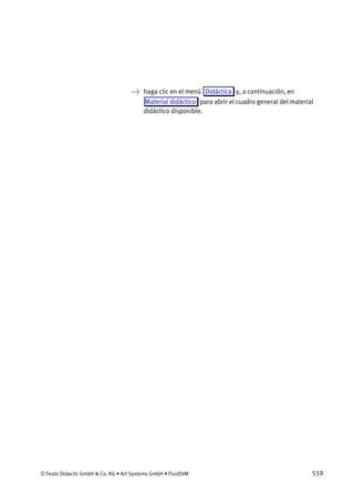 © Festo Didactic GmbH & Co. KG • Art Systems GmbH • FluidSIM 559
→ haga clic en el menú Didáctica y, a continuación, en
Material didáctico para abrir el cuadro general del material
didáctico disponible.
 