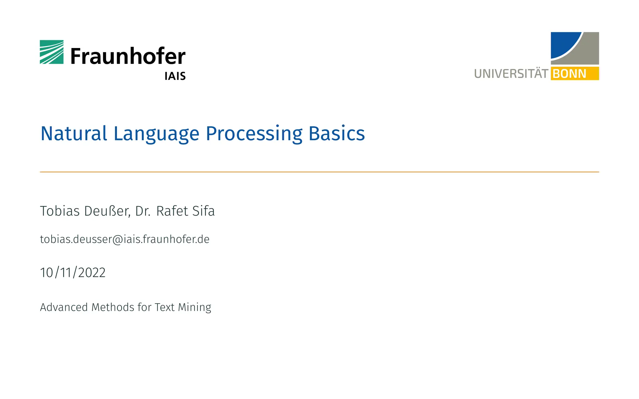 Natural Language Processing Basics
Tobias Deußer, Dr. Rafet Sifa
tobias.deusser@iais.fraunhofer.de
10/11/2022
Advanced Methods for Text Mining
 