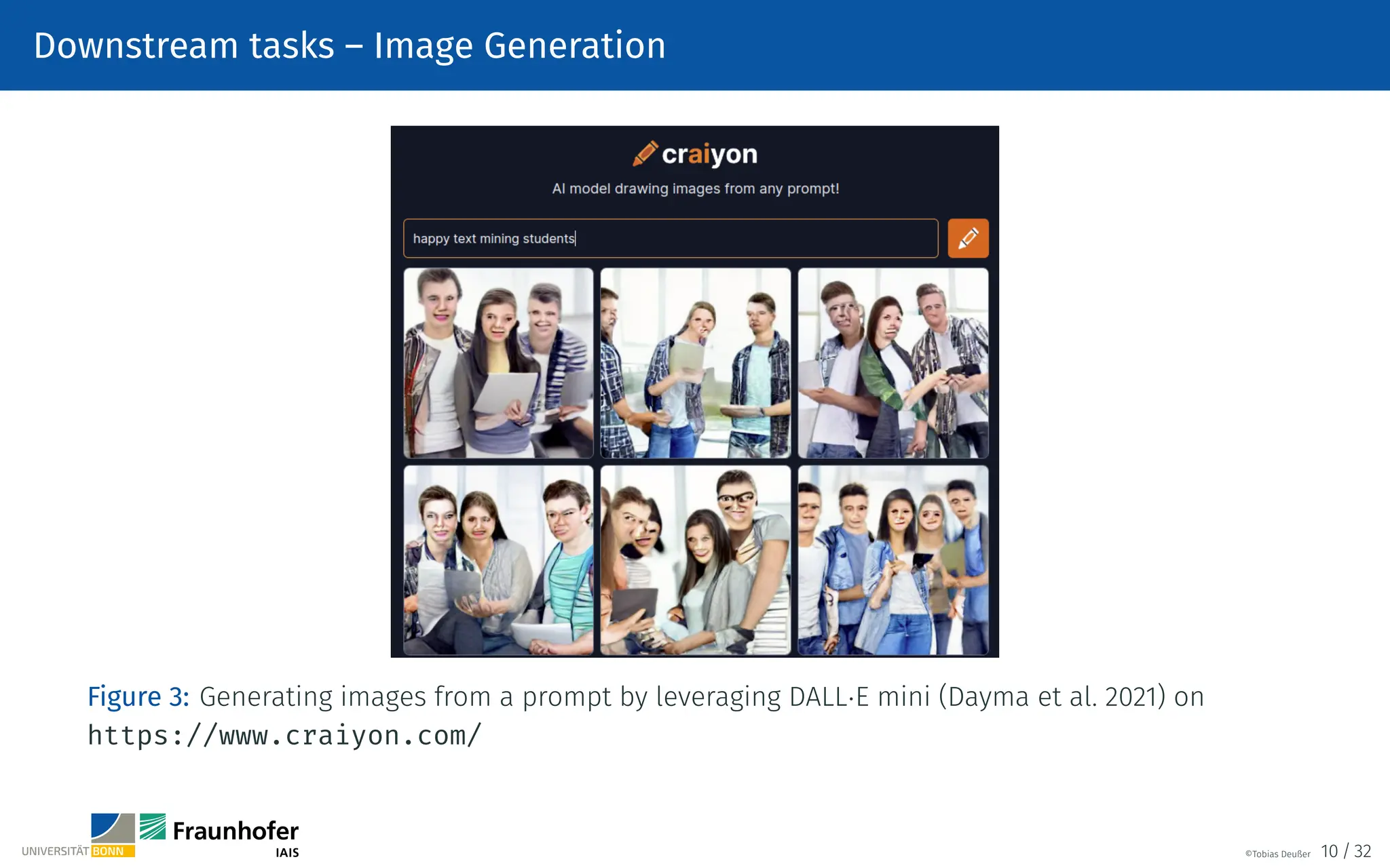 Downstream tasks – Image Generation
Figure 3: Generating images from a prompt by leveraging DALL·E mini (Dayma et al. 2021) on
https://www.craiyon.com/
©Tobias Deußer 10 / 32
 