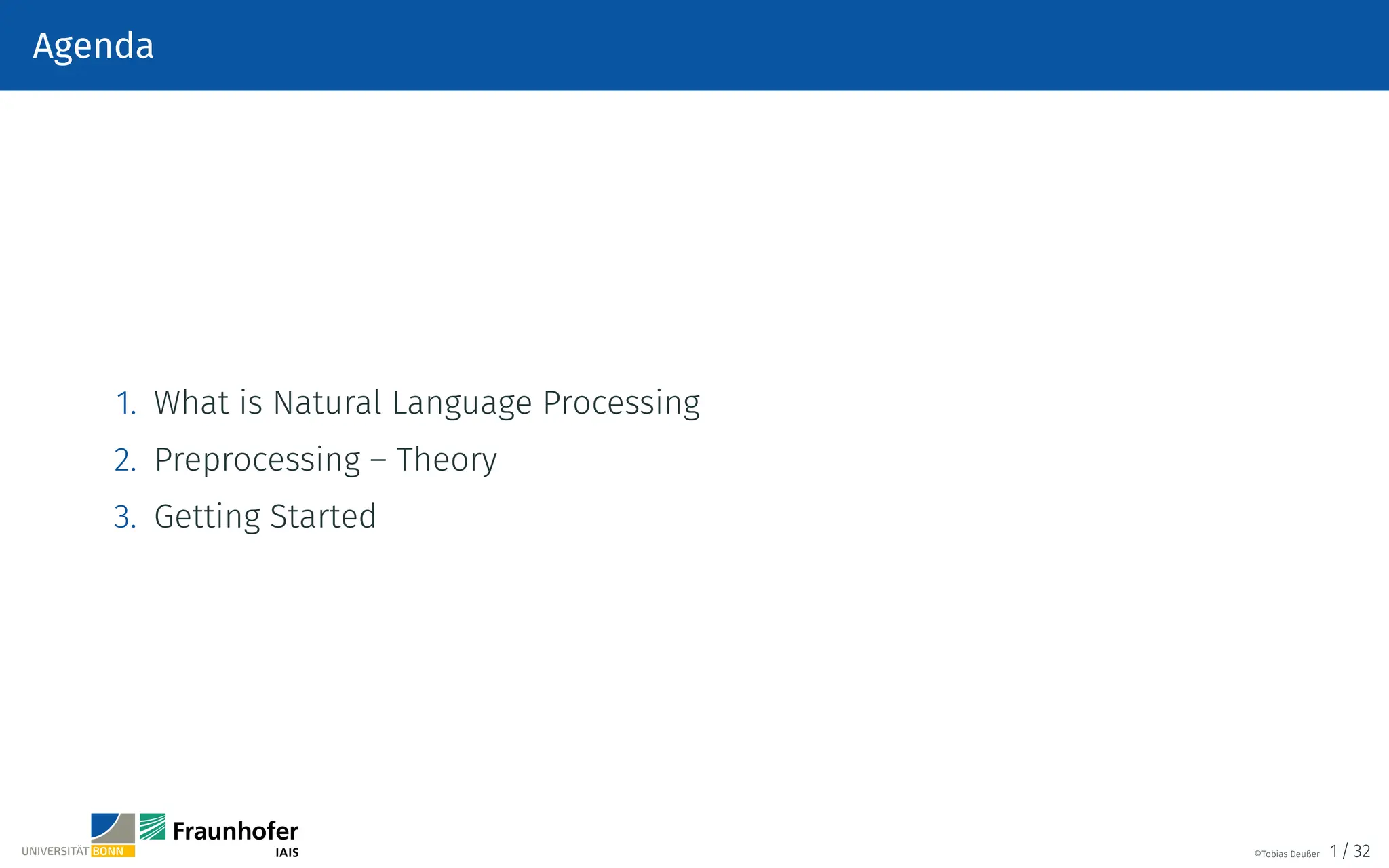 Agenda
1. What is Natural Language Processing
2. Preprocessing – Theory
3. Getting Started
©Tobias Deußer 1 / 32
 