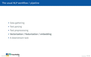 The usual NLP workflow / pipeline

Data gathering

Text parsing

Text preprocessing

Vectorization / featurization / embedding

A downstream task
©Tobias Deußer 11 / 32
 