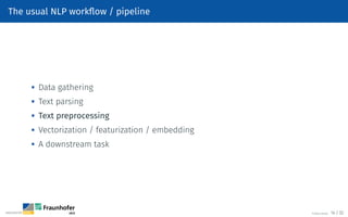 The usual NLP workflow / pipeline

Data gathering

Text parsing

Text preprocessing

Vectorization / featurization / embedding

A downstream task
©Tobias Deußer 14 / 32
 