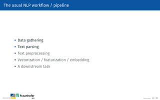The usual NLP workflow / pipeline

Data gathering

Text parsing

Text preprocessing

Vectorization / featurization / embedding

A downstream task
©Tobias Deußer 24 / 32
 