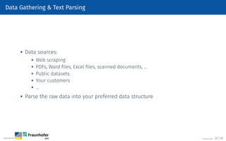 Data Gathering  Text Parsing

Data sources:
 Web scraping
 PDFs, Word files, Excel files, scanned documents, …

Public datasets
 Your customers

…

Parse the raw data into your preferred data structure
©Tobias Deußer 25 / 32
 