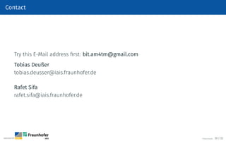 Contact
Try this E-Mail address first: bit.am4tm@gmail.com
Tobias Deußer
tobias.deusser@iais.fraunhofer.de
Rafet Sifa
rafet.sifa@iais.fraunhofer.de
©Tobias Deußer 30 / 32
 