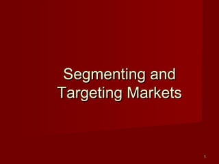 11
Segmenting andSegmenting and
Targeting MarketsTargeting Markets
 