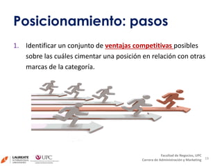 1. Identificar un conjunto de ventajas competitivas posibles
sobre las cuáles cimentar una posición en relación con otras
marcas de la categoría.
19
Posicionamiento: pasos
Facultad de Negocios, UPC
Carrera de Administración y Marketing
 