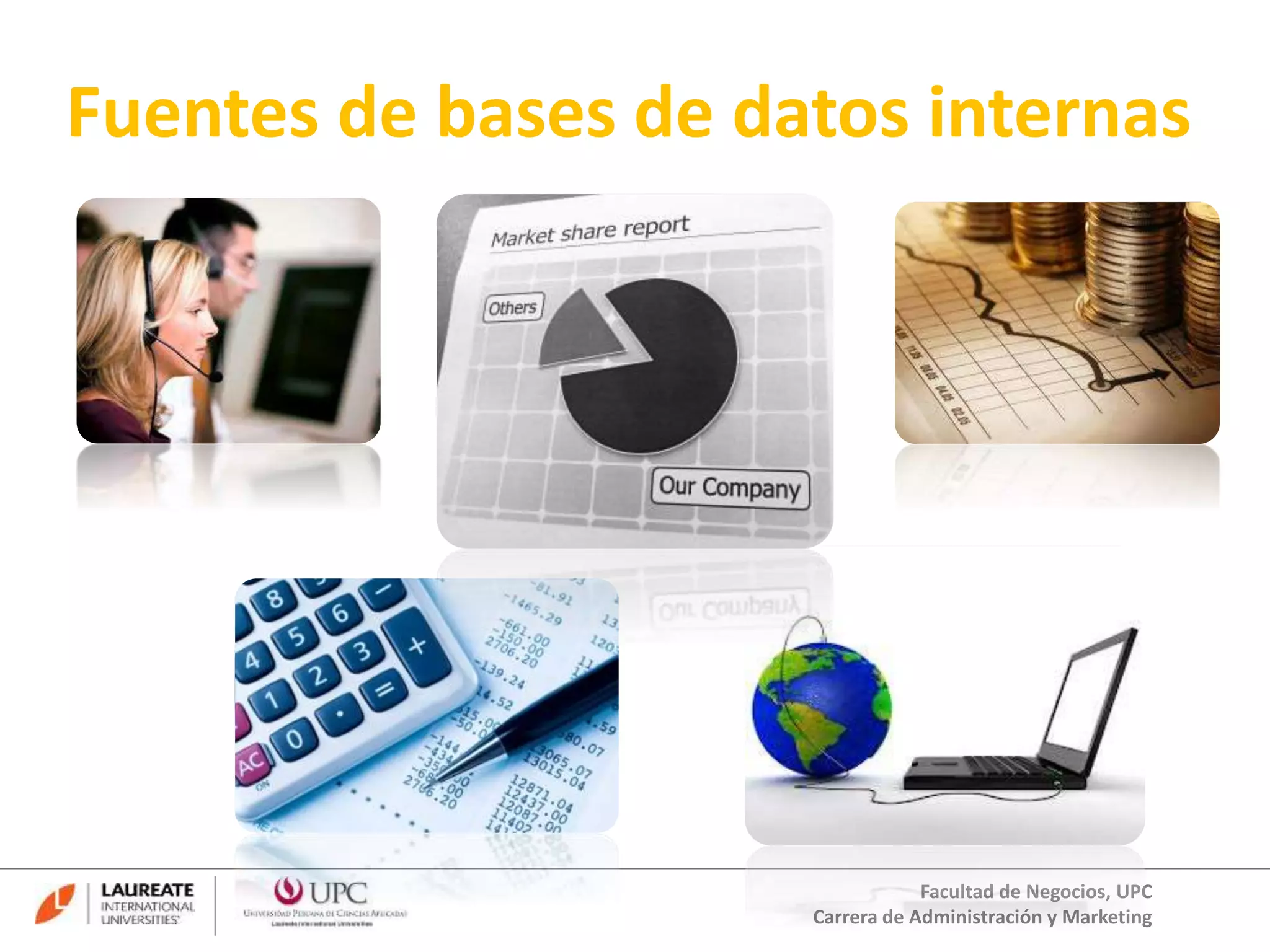 Fuentes de bases de datos internas 
Facultad de Negocios, UPC 
Carrera de Administración y Marketing 
 