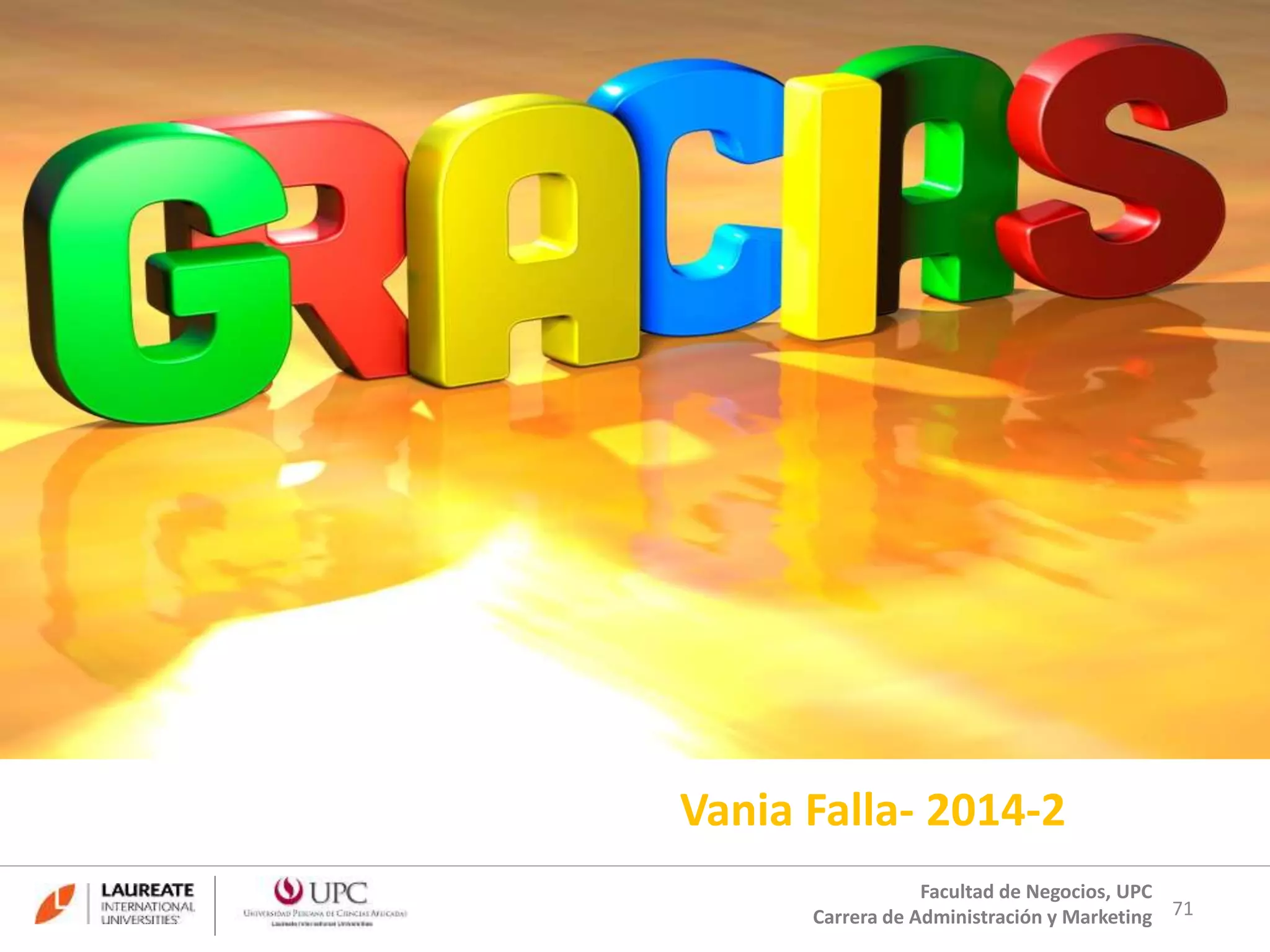 Vania Falla- 2014-2 
71 
Facultad de Negocios, UPC 
Carrera de Administración y Marketing 

