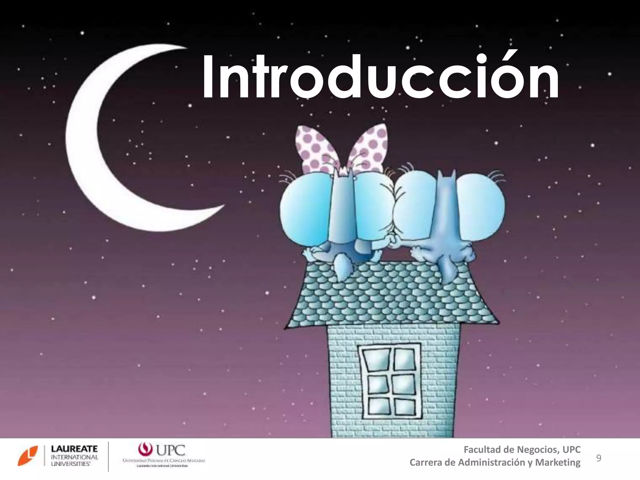 Introducción 
9 
Facultad de Negocios, UPC 
Carrera de Administración y Marketing 
 