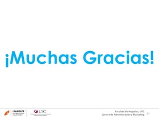 ¡Muchas Gracias!
57
Facultad de Negocios, UPC
Carrera de Administración y Marketing
 