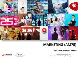 MARKETING (AM75)
Prof. Javier Montoya Ramírez
1
Facultad de Negocios, UPC
Carrera de Administración y Marketing
 