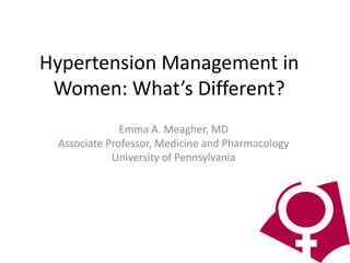 Hypertension Management in
 Women: What’s Different?
              Emma A. Meagher, MD
 Associate Professor, Medicine and Pharmacology
            University of Pennsylvania
 