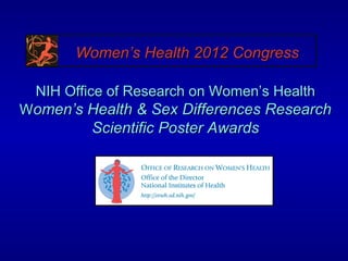 Women’s Health 2012 Congress

  NIH Office of Research on Women’s Health
Women’s Health & Sex Differences Research
          Scientific Poster Awards
 