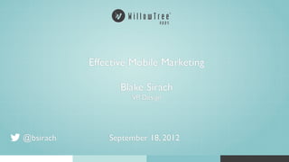 ®




           Effective Mobile Marketing

                  Blake Sirach
                    VP, Design




@bsirach       September 18, 2012
 