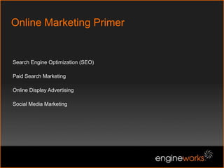 Online Marketing PrimerSearch Engine Optimization (SEO)Paid Search MarketingOnline Display AdvertisingSocial Media Marketing