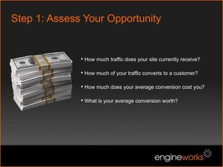 Step 1: Assess Your Opportunity How much traffic does your site currently receive?