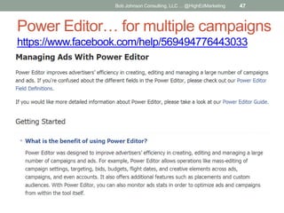 Bob Johnson Consulting, LLC ... @HighEdMarketing

47

Power Editor… for multiple campaigns
https://www.facebook.com/help/5...