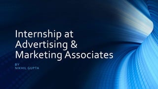 Internship at
Advertising &
Marketing Associates
BY
NIKHIL GUPTA
 