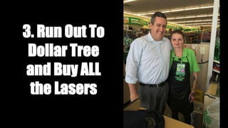 3. Run Out To
Dollar Tree
and Buy ALL
the Lasers
 