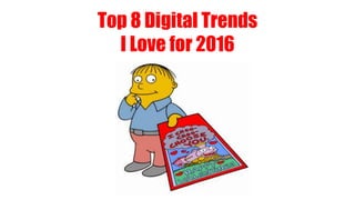Top 8 Digital Trends
I Love for 2016
 