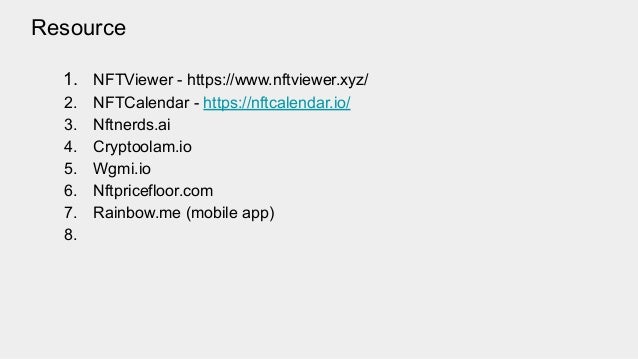 Resource
1. NFTViewer - https://www.nftviewer.xyz/
2. NFTCalendar - https://nftcalendar.io/
3. Nftnerds.ai
4. Cryptoolam.io
5. Wgmi.io
6. Nftpricefloor.com
7. Rainbow.me (mobile app)
8.
 