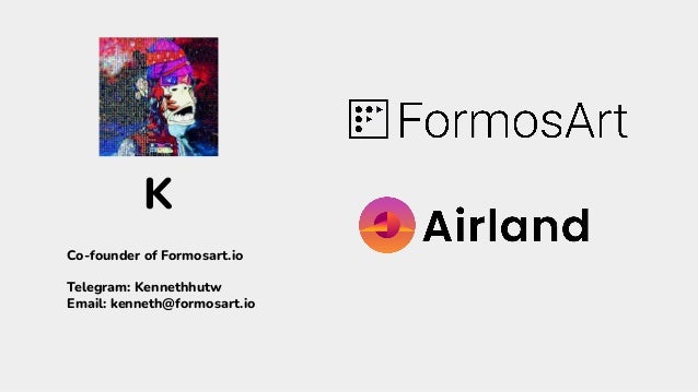 Co-founder of Formosart.io
Telegram: Kennethhutw
Email: kenneth@formosart.io
K
 