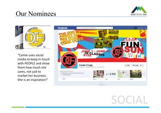 Our Nominees
SOCIAL
“Camie uses social
media to keep in touch
with PEOPLE and show
them how much she
cares, not just to
market her business.
She is an inspiration!”
 