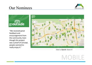 Our Nominees
MOBILE
“We received great
feedback and
encouragement from
the community. Even
though this project
was a proof of concept,
people seemed to
really enjoy it.”
 