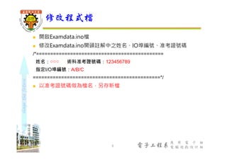 shapethefuture
電子工程系
應 用 電 子 組
電 腦 遊 戲 設 計 組
 開啟Examdata.ino檔
 修改Examdata.ino開頭註解中之姓名、IO埠編號、准考證號碼
/*=============================================
姓名：○○○ 術科准考證號碼：123456789
指定I/O埠編號：A/B/C
=============================================*/
 以准考證號碼做為檔名，另存新檔
修改程式檔
5
 