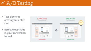A/B Testing
• Test elements
across your entire
site
• Remove obstacles
in your conversion
funnel
 