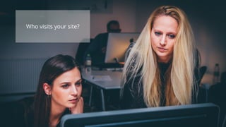 Who visits your site?
 