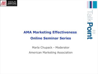 AMA Marketing Effectiveness  Online Seminar Series Marla Chupack - Moderator American Marketing Association 