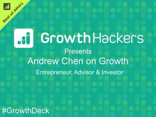 @_alexgu
So you have lots of experience on
growth, what are the most common
mistakes startups make on growth?
#GrowthMistakes
Presents
Andrew Chen on Growth
#GrowthDeck
Entrepreneur, Advisor & Investor
 