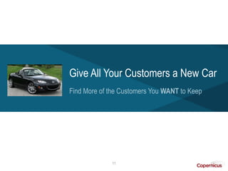 Give All Your Customers a New Car
Find More of the Customers You WANT to Keep




             11
 