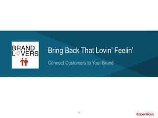 Bring Back That Lovin’ Feelin’
Connect Customers to Your Brand




              19
 