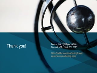 Boston, MA / (617) 449.4200
Thank you!   Norwalk, CT / (203) 831.2370
              
             http://twitter.com/marketingfrayer
             copernicusmarketing.com
 