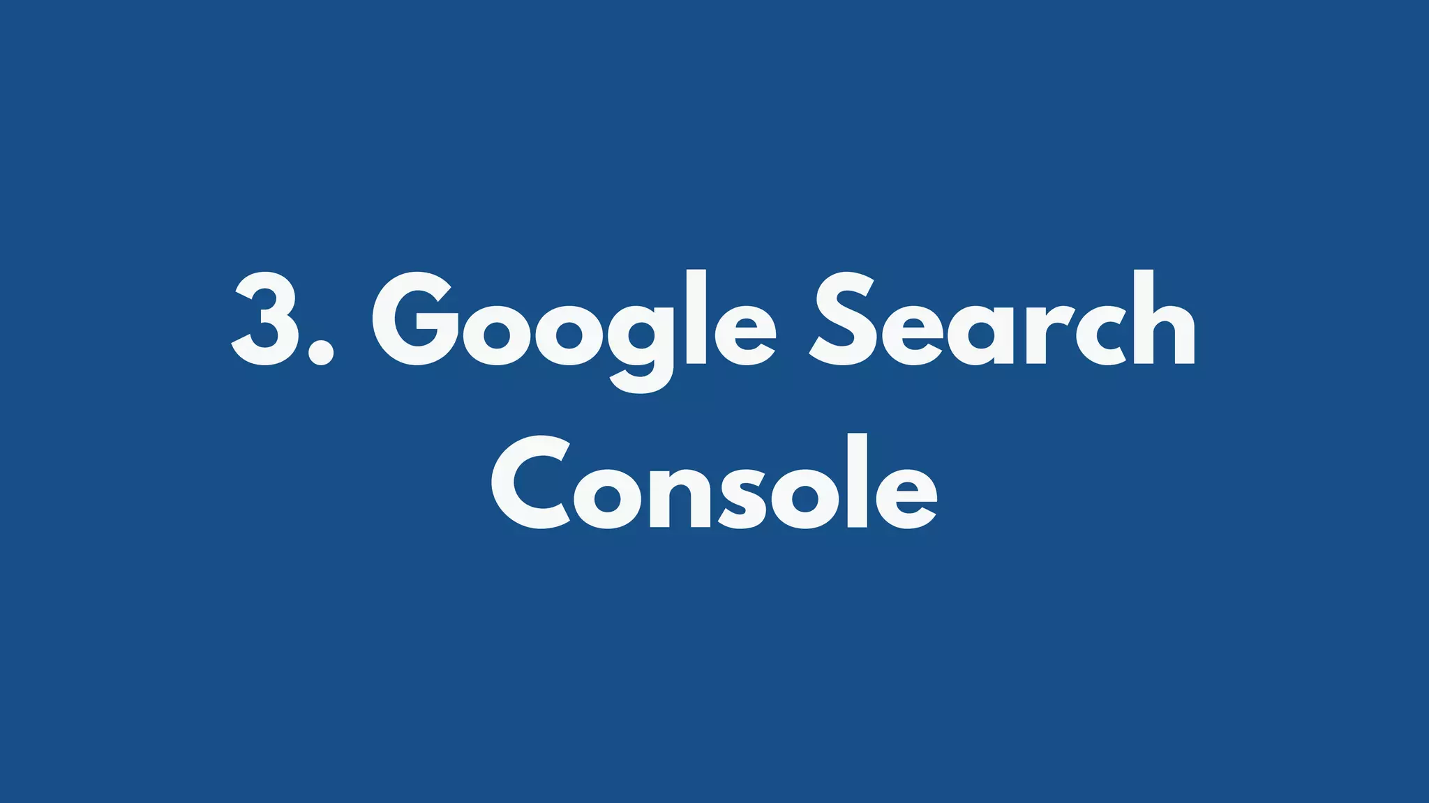 3. Google Search
Console
 