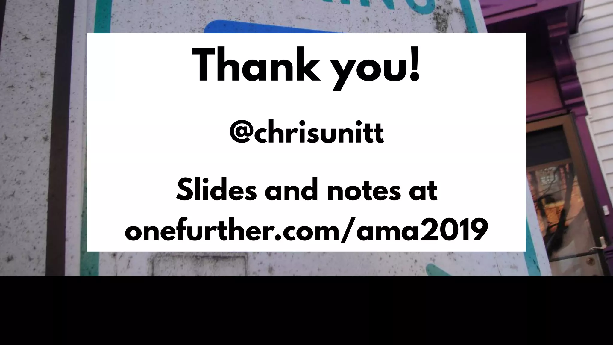 Thank you!
@chrisunitt
Slides and notes at
onefurther.com/ama2019
 