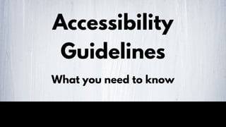 Accessibility
Guidelines
What you need to know
 