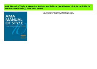 AMA Manual of Style: A Guide for Authors and Editors (AMA Manual of Style: A Guide for
Authors (Hardcover)) Print best sellers
Title: AMA Manual of Style( A Guide for Authors and Editors) Binding:
Hardcover Author: CherylIverson Publisher: OxfordUniversityPress,USA
 