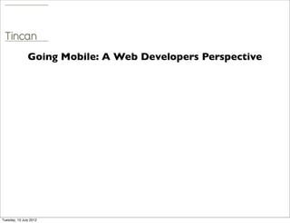 Going Mobile: A Web Developers Perspective




Tuesday, 10 July 2012
 