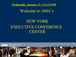 Welcome to AMA’s  NEW YORK EXECUTIVE CONFERENCE  CENTER 