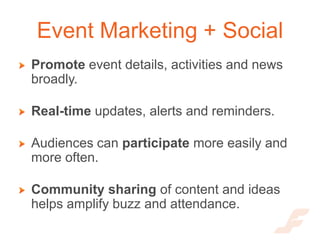 Event Marketing + Social
Promote event details, activities and news
broadly.

Real-time updates, alerts and reminders.

Au...